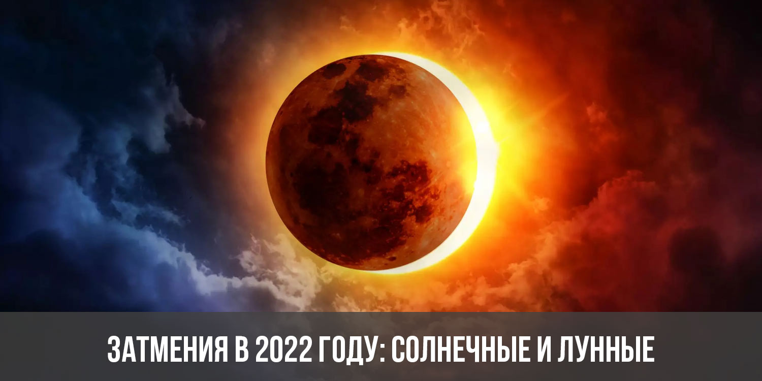 Затмения в 2022 году: солнечные и лунные - даты